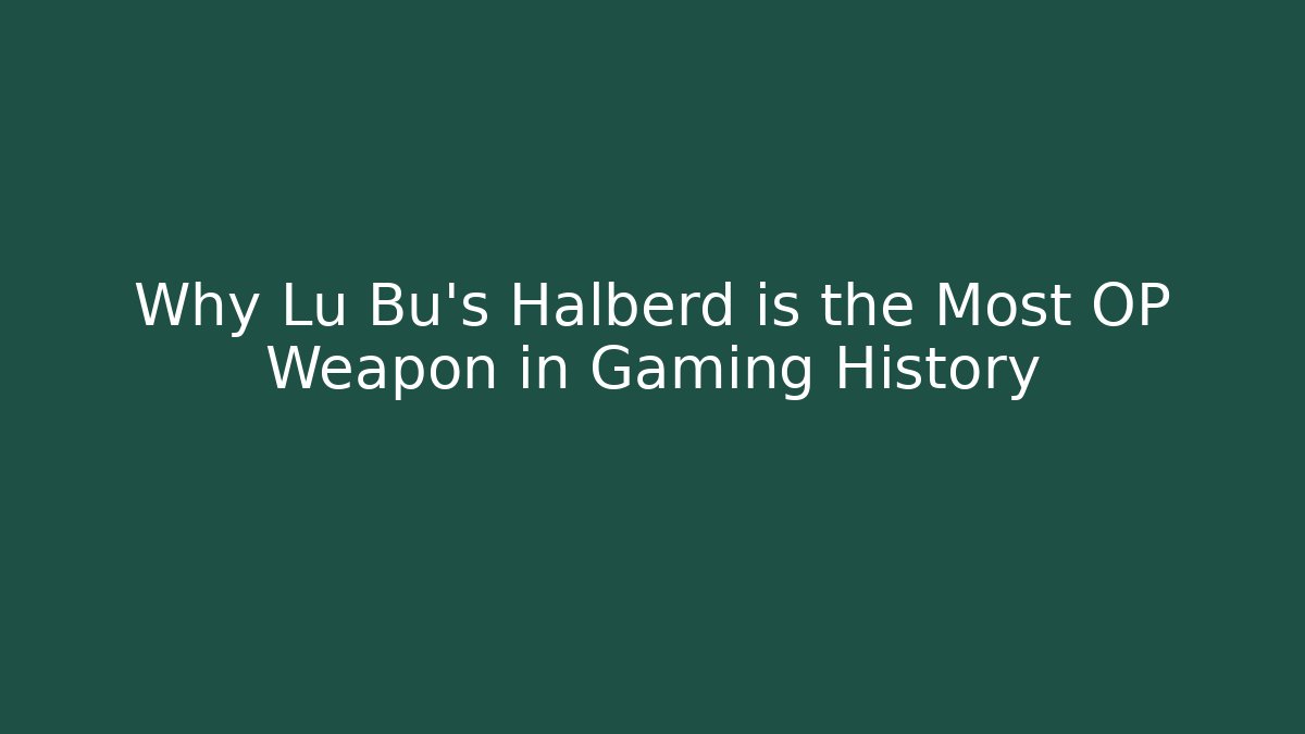 Why Lu Bu's Halberd is the Most OP Weapon in Gaming History
