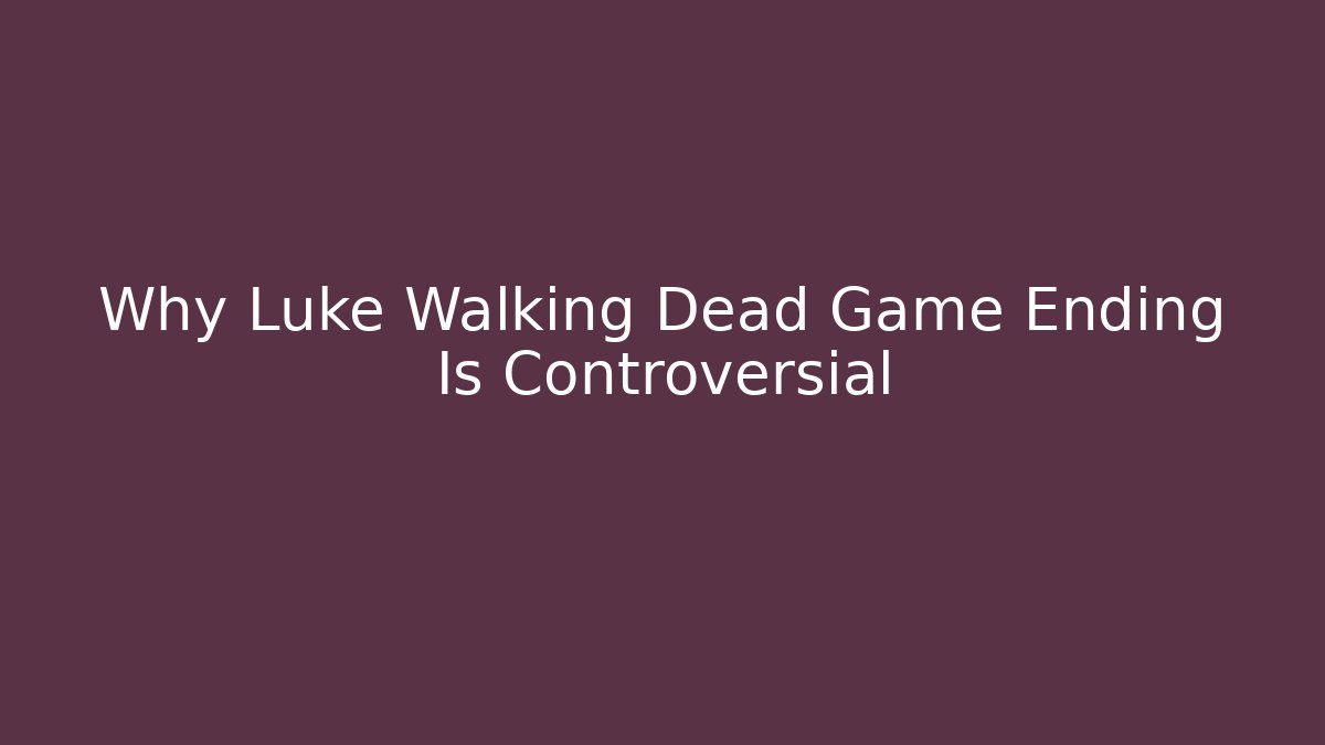 Why Luke Walking Dead Game Ending Is Controversial - Critter Realm