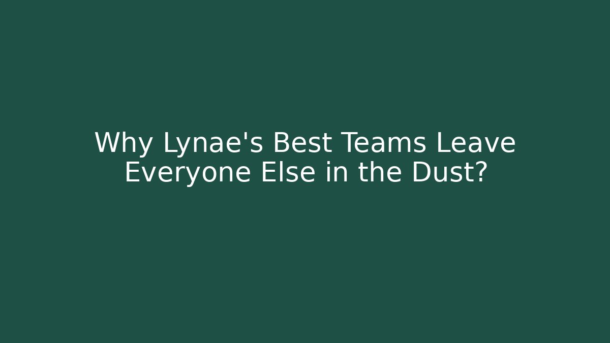 Why Lynae's Best Teams Leave Everyone Else in the Dust?
