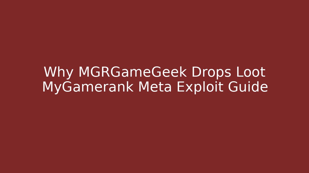 Why MGRGameGeek Drops Loot MyGamerank Meta Exploit Guide - Critter Realm