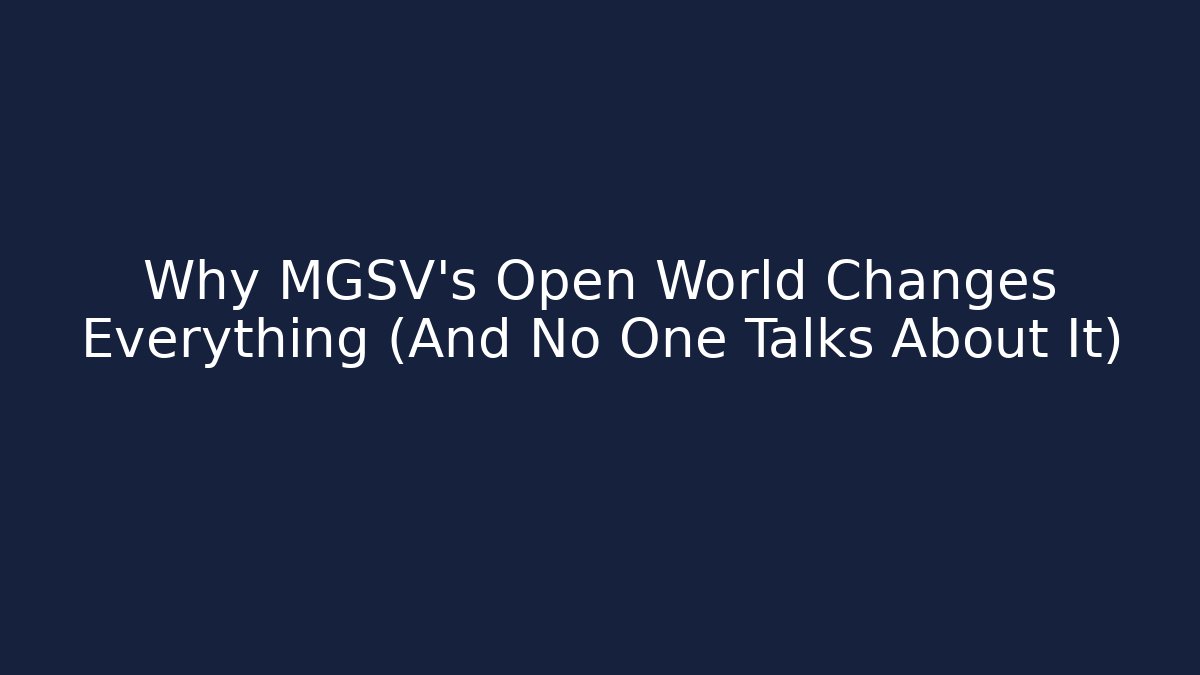 Why MGSV's Open World Changes Everything (And No One Talks About It)