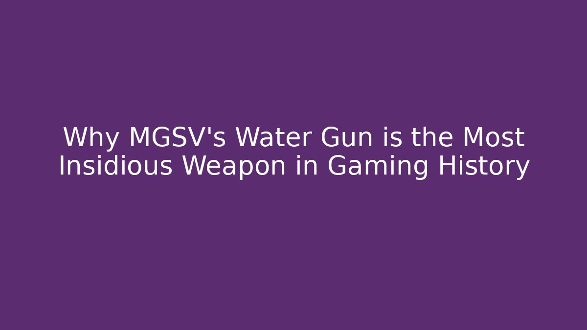 Why MGSV’s Water Gun is the Most Insidious Weapon in Gaming History