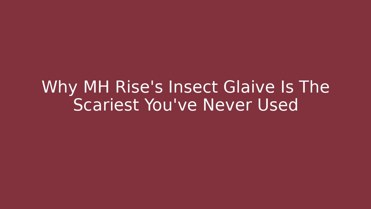 Why MH Rise's Insect Glaive Is The Scariest You've Never Used