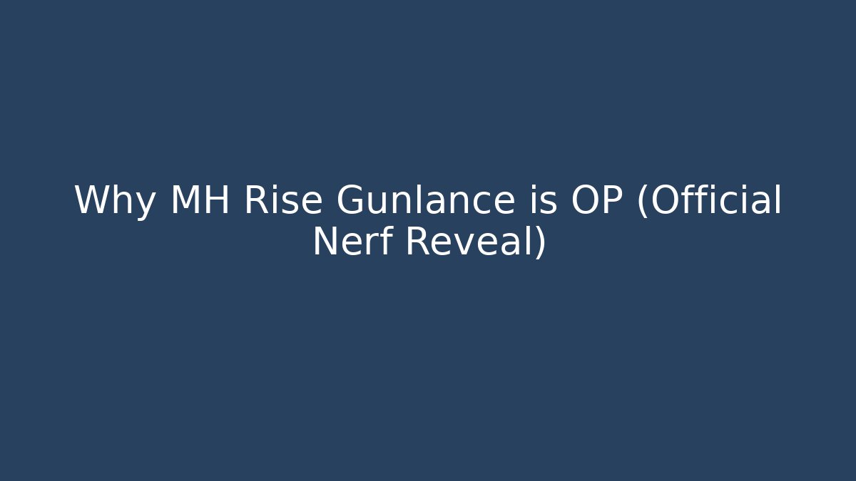 Why MH Rise Gunlance is OP (Official Nerf Reveal) - Critter Realm