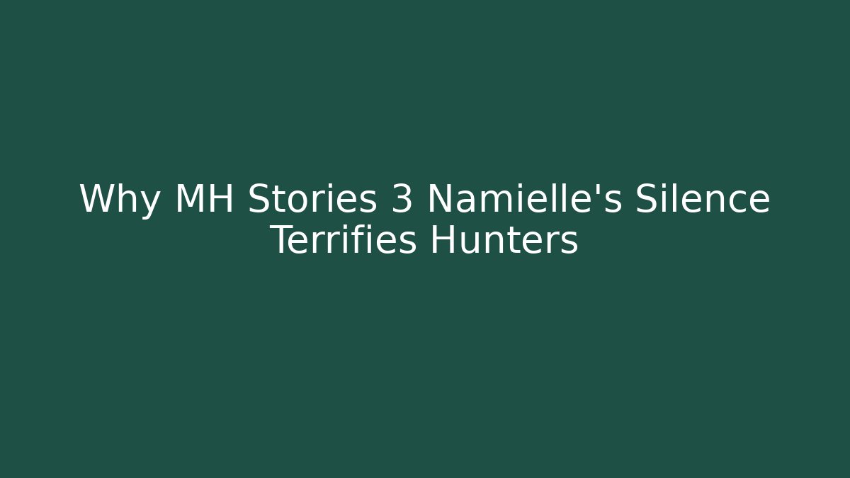 Why MH Stories 3 Namielle's Silence Terrifies Hunters