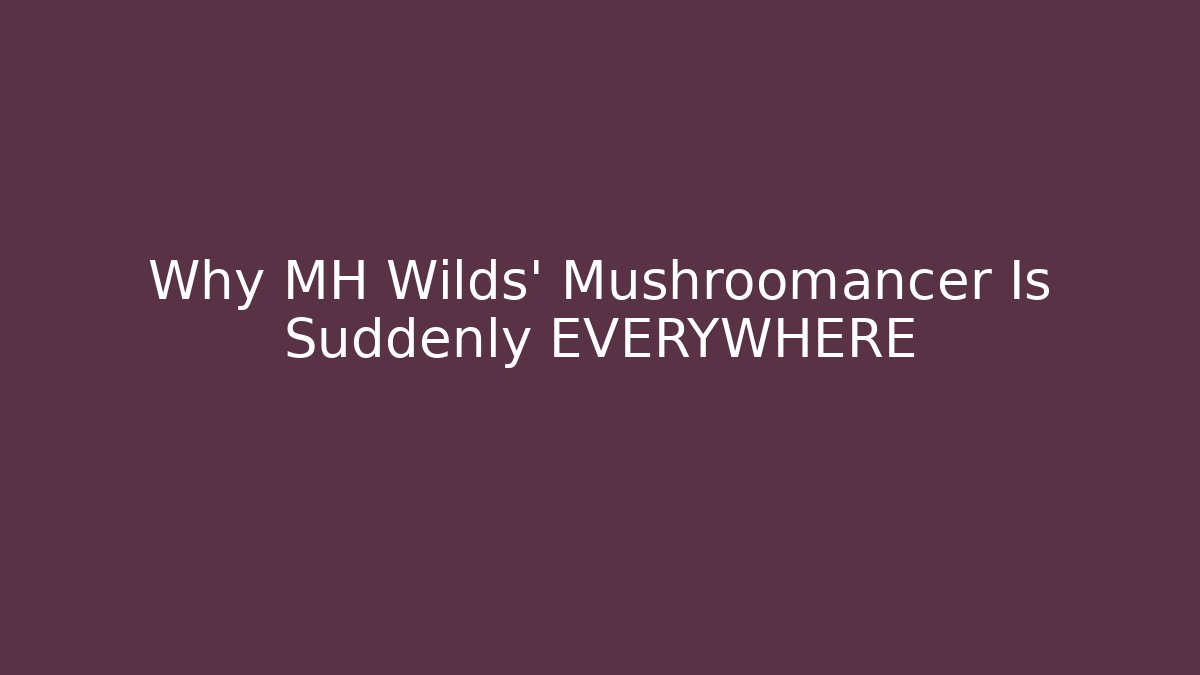 Why MH Wilds’ Mushroomancer Is Suddenly EVERYWHERE