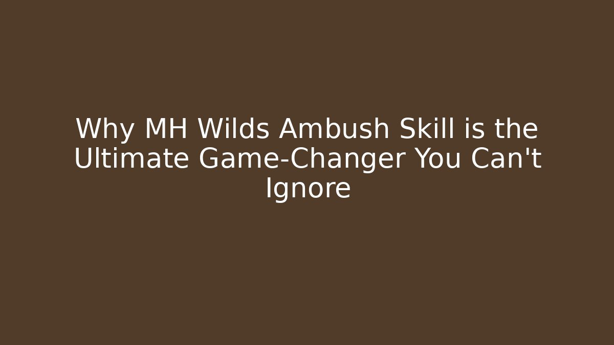 Why MH Wilds Ambush Skill is the Ultimate Game-Changer You Can't Ignore