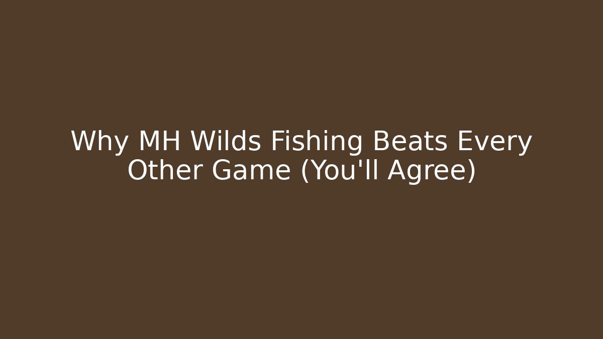 Why MH Wilds Fishing Beats Every Other Game (You'll Agree)