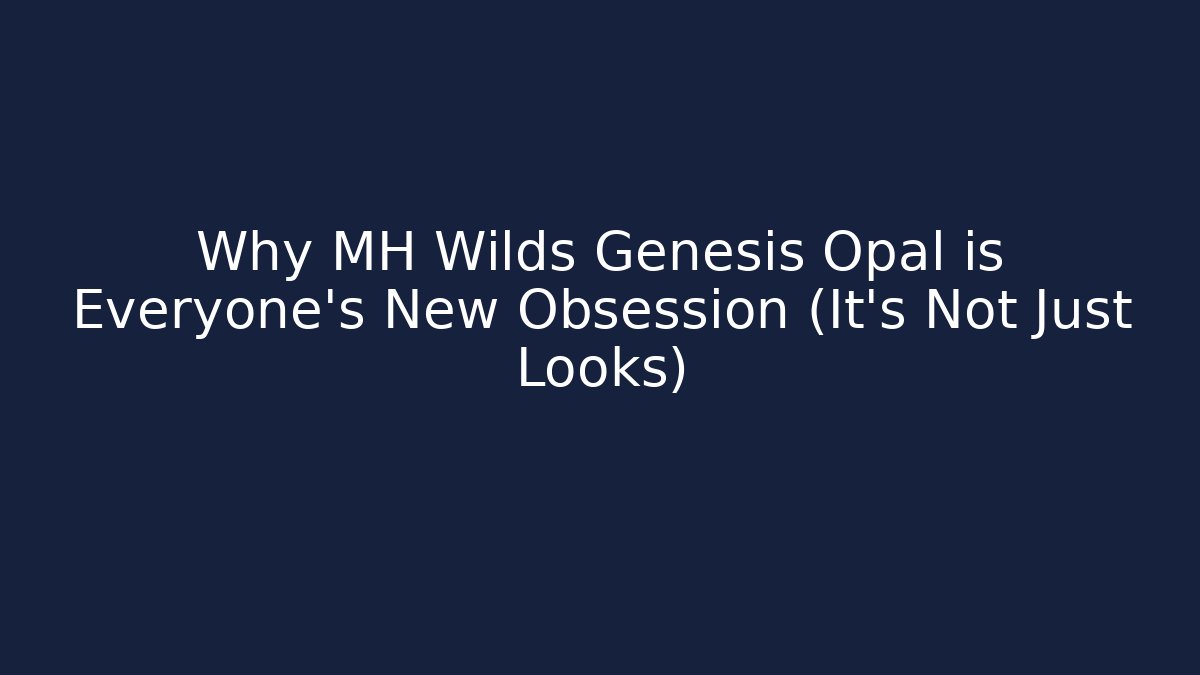 Why MH Wilds Genesis Opal is Everyone's New Obsession (It's Not Just Looks)
