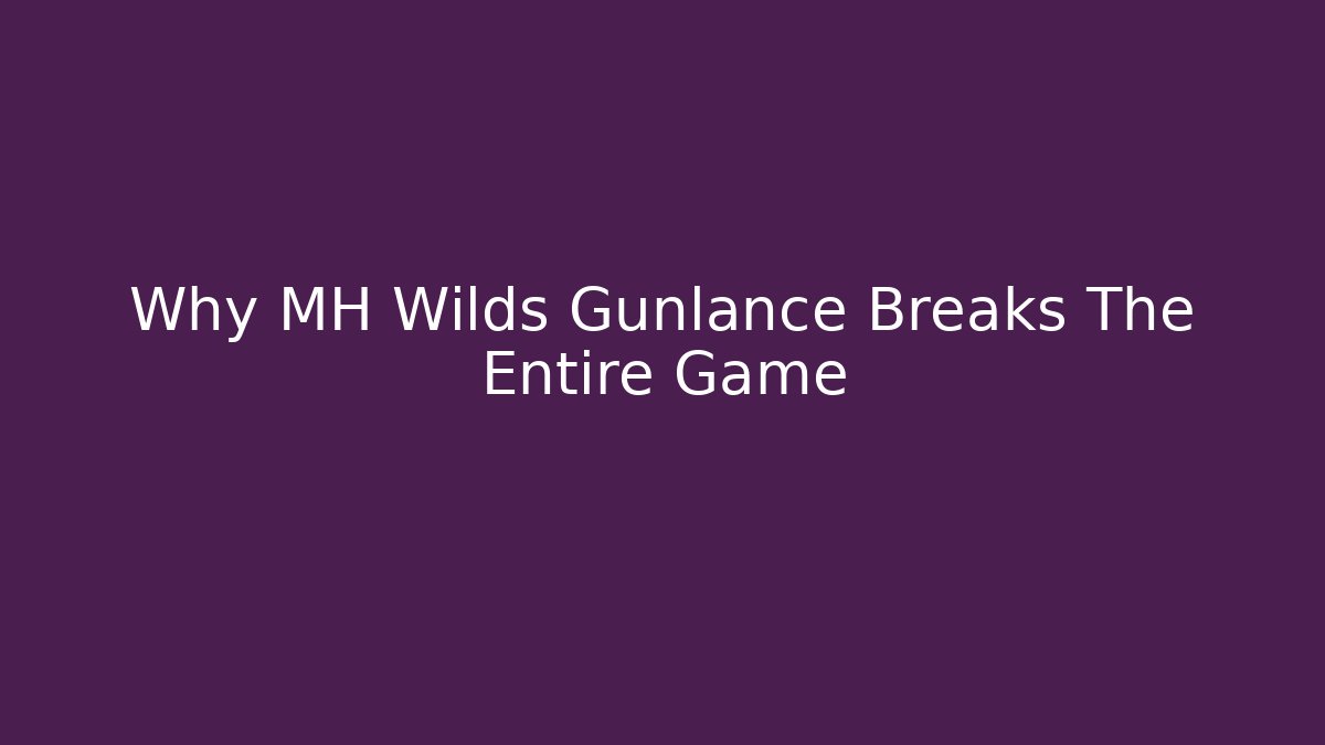 Why MH Wilds Gunlance Breaks The Entire Game