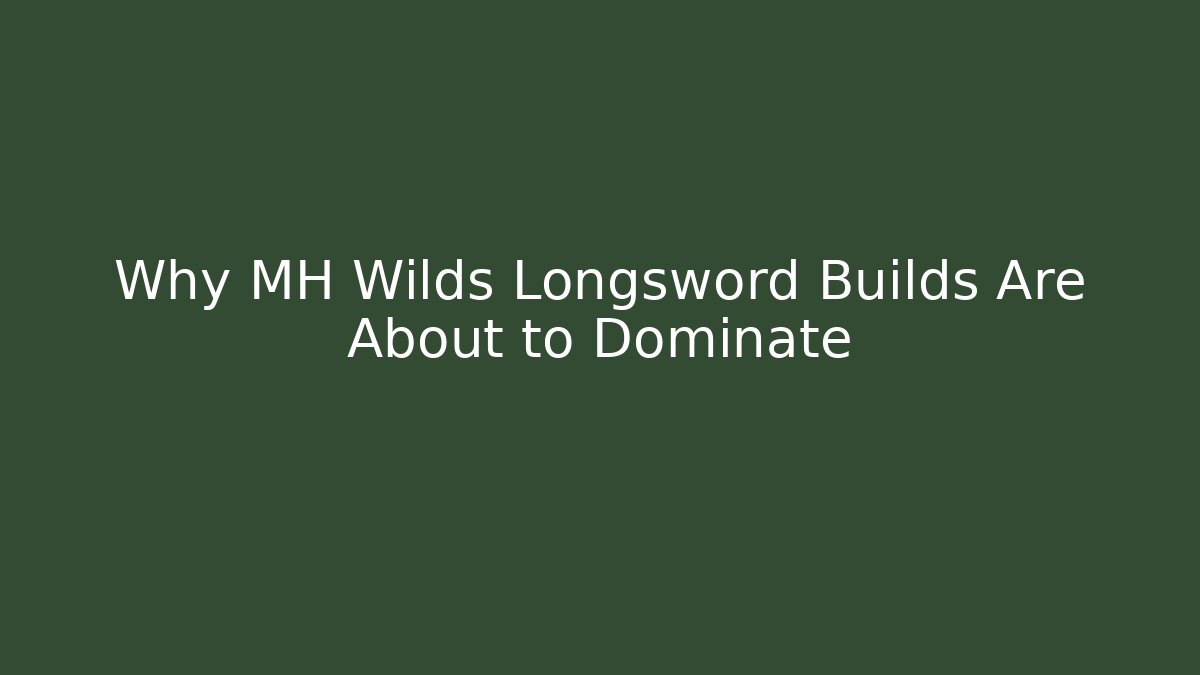 Why MH Wilds Longsword Builds Are About to Dominate