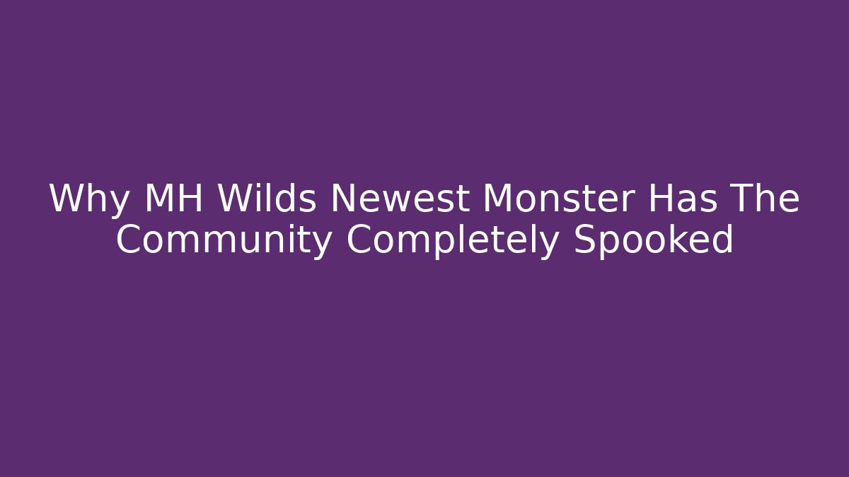Why MH Wilds Newest Monster Has The Community Completely Spooked