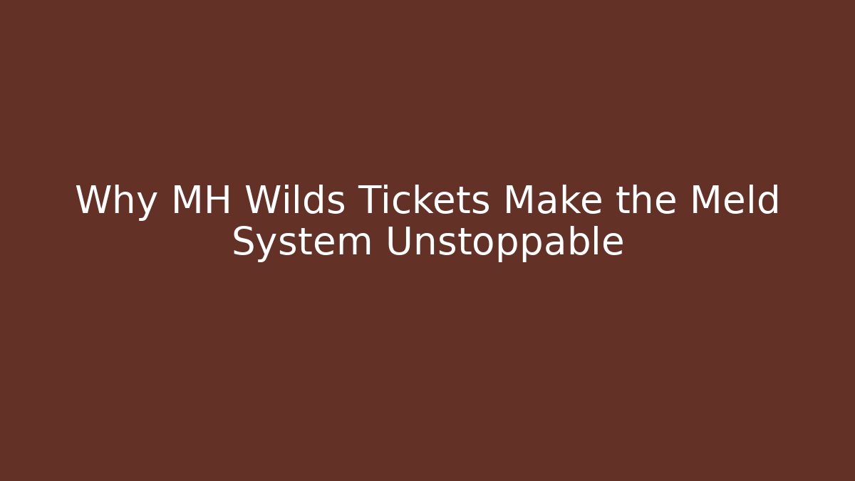 Why MH Wilds Tickets Make the Meld System Unstoppable