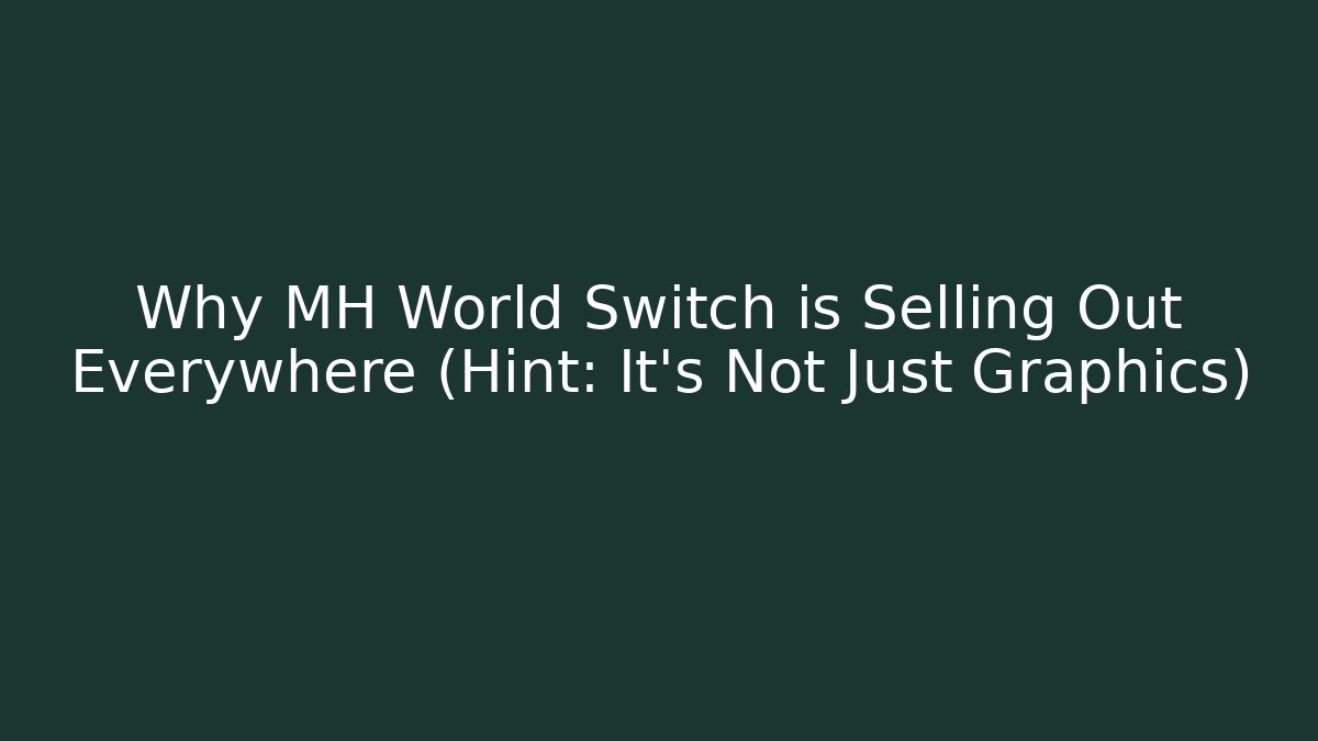 Why MH World Switch is Selling Out Everywhere (Hint: It's Not Just Graphics)