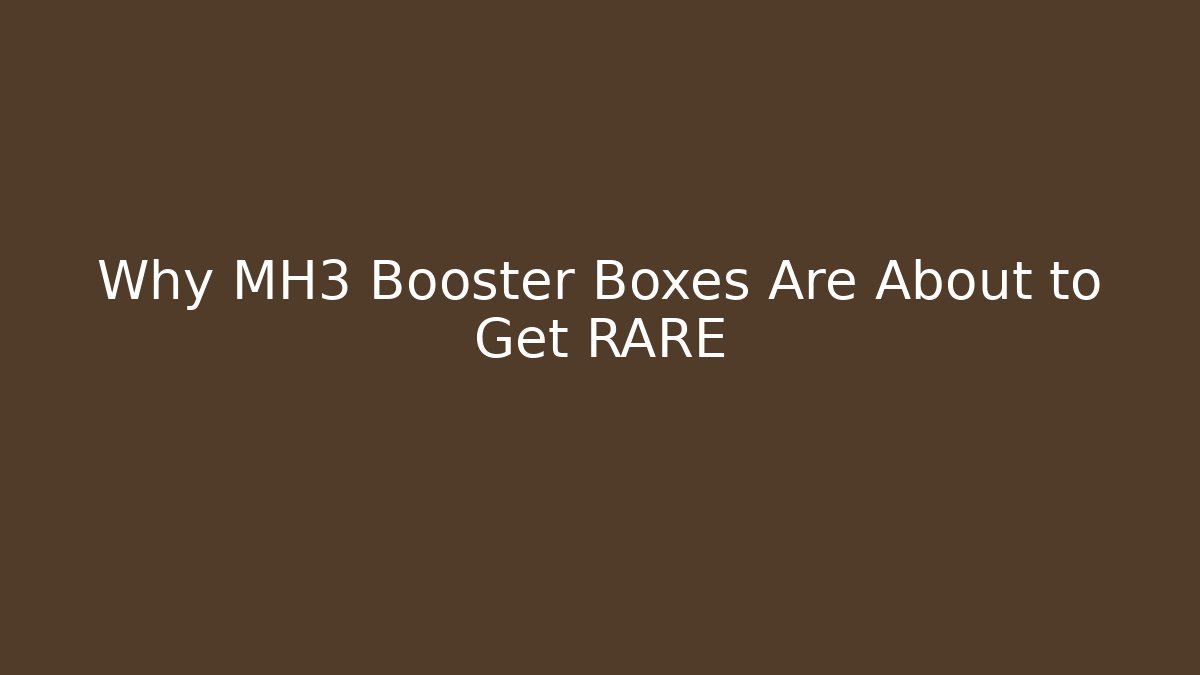 Why MH3 Booster Boxes Are About to Get RARE