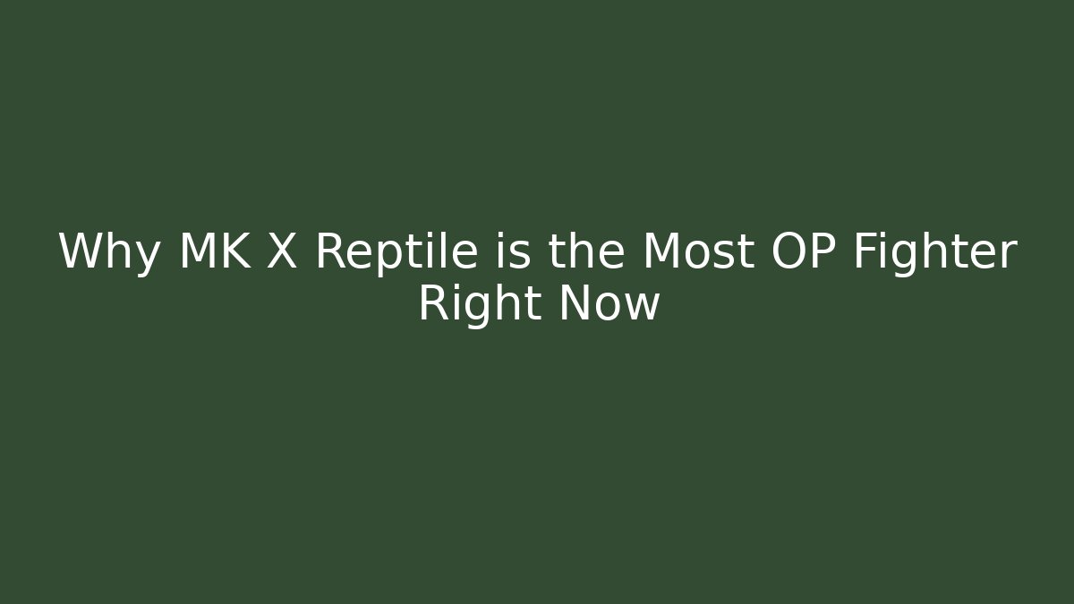 Why MK X Reptile is the Most OP Fighter Right Now