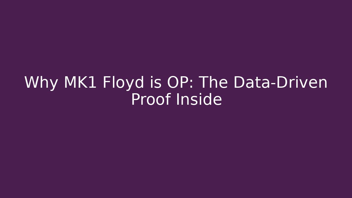 Why MK1 Floyd is OP: The Data-Driven Proof Inside