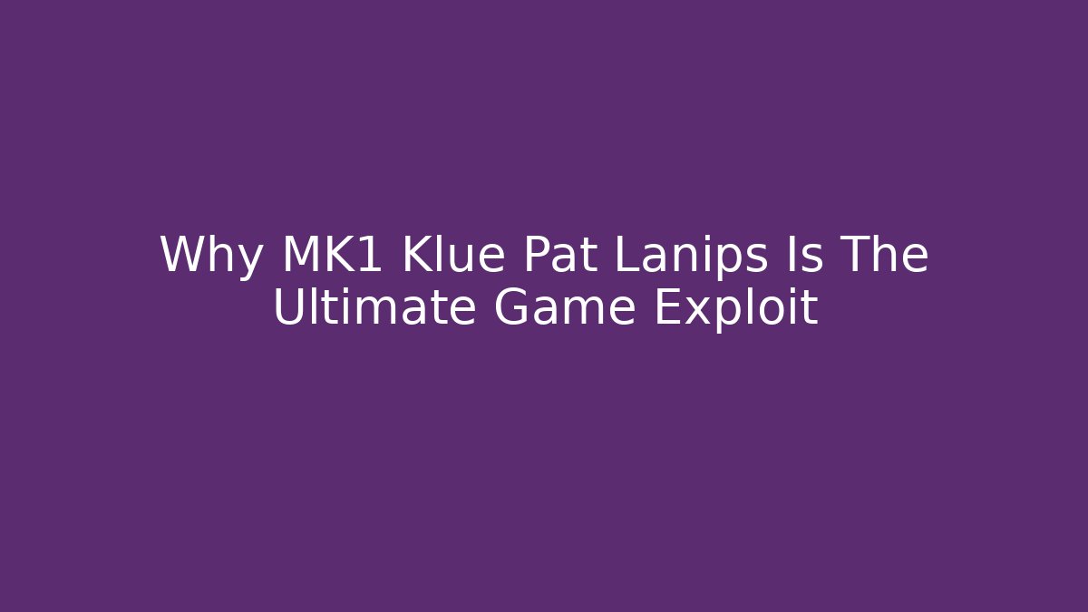 Why MK1 Klue Pat Lanips Is The Ultimate Game Exploit