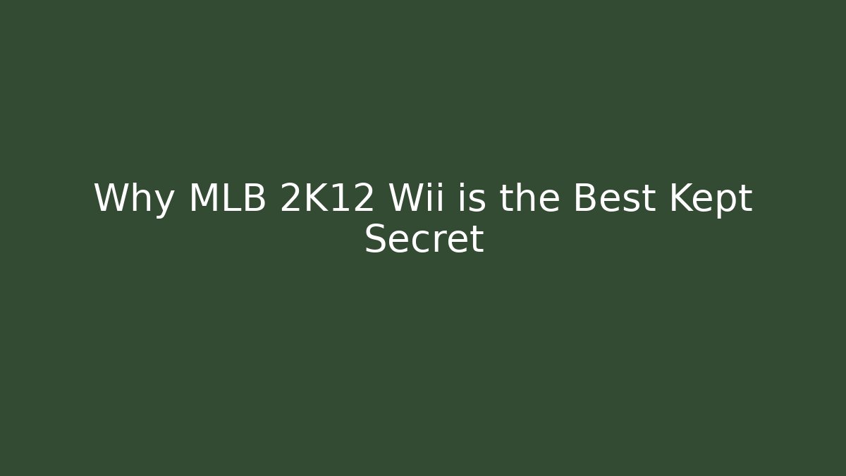 Why MLB 2K12 Wii is the Best Kept Secret