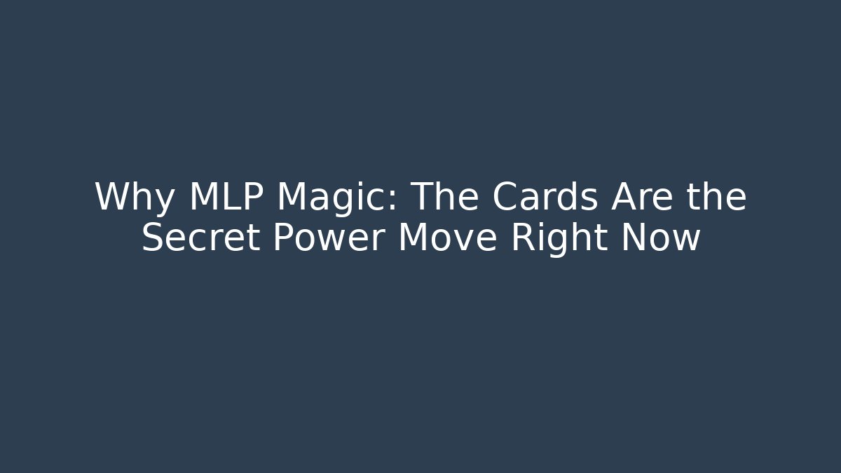 Why MLP Magic: The Cards Are the Secret Power Move Right Now