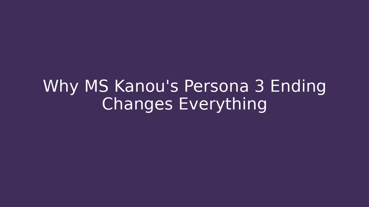 Why MS Kanou’s Persona 3 Ending Changes Everything - Critter Realm