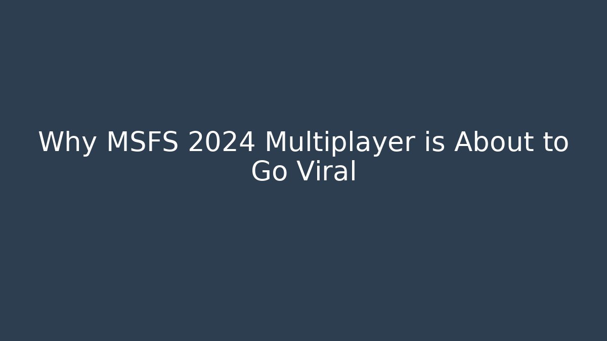 Why MSFS 2024 Multiplayer is About to Go Viral - Critter Realm