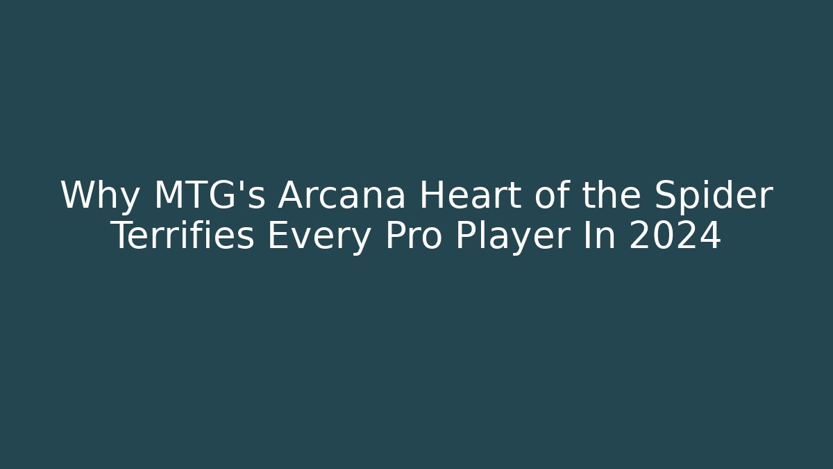 Why MTG's Arcana Heart of the Spider Terrifies Every Pro Player In 2024
