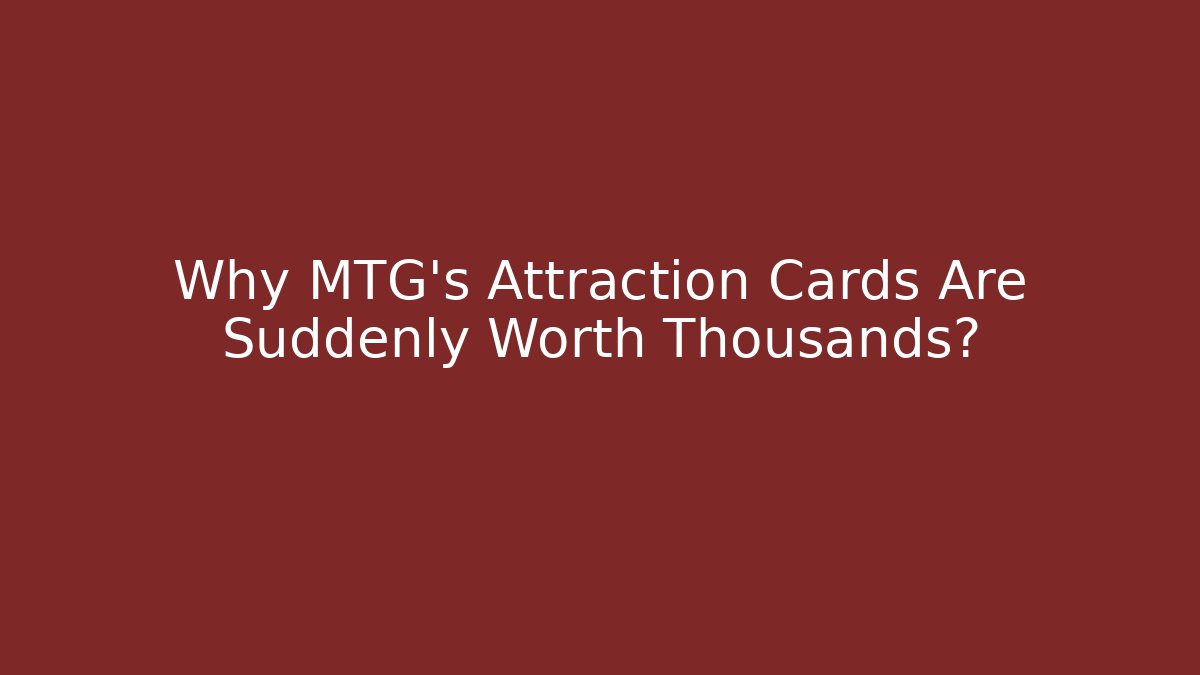 Why MTG's Attraction Cards Are Suddenly Worth Thousands?