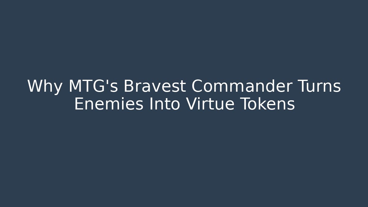 Why MTG's Bravest Commander Turns Enemies Into Virtue Tokens