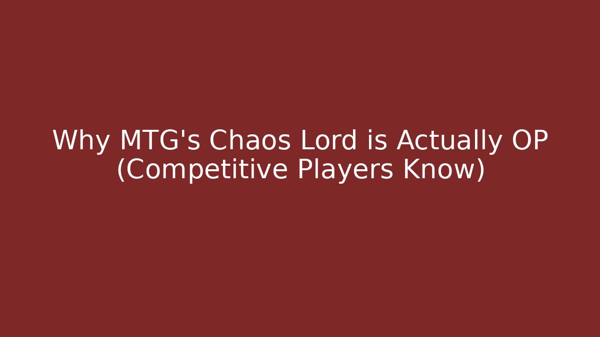 Why MTG's Chaos Lord is Actually OP (Competitive Players Know)
