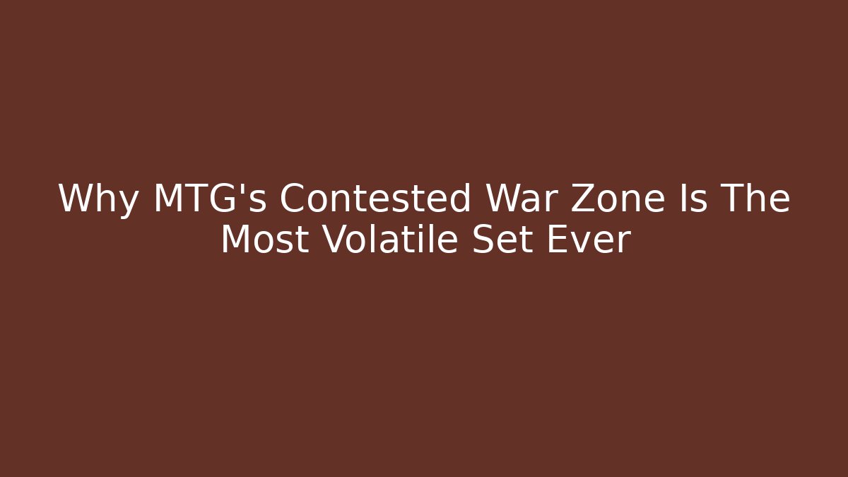 Why MTG's Contested War Zone Is The Most Volatile Set Ever