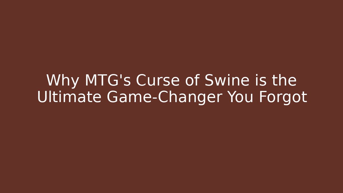 Why MTG's Curse of Swine is the Ultimate Game-Changer You Forgot