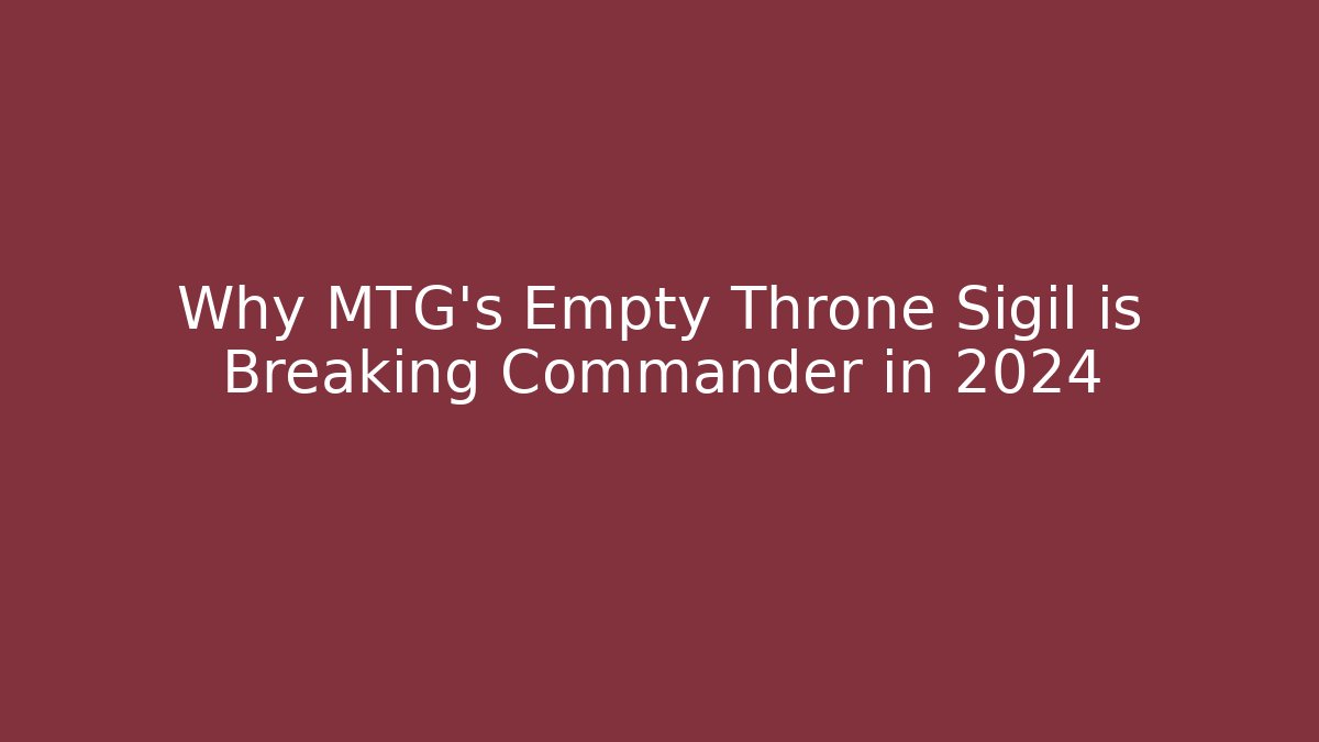 Why MTG's Empty Throne Sigil is Breaking Commander in 2024