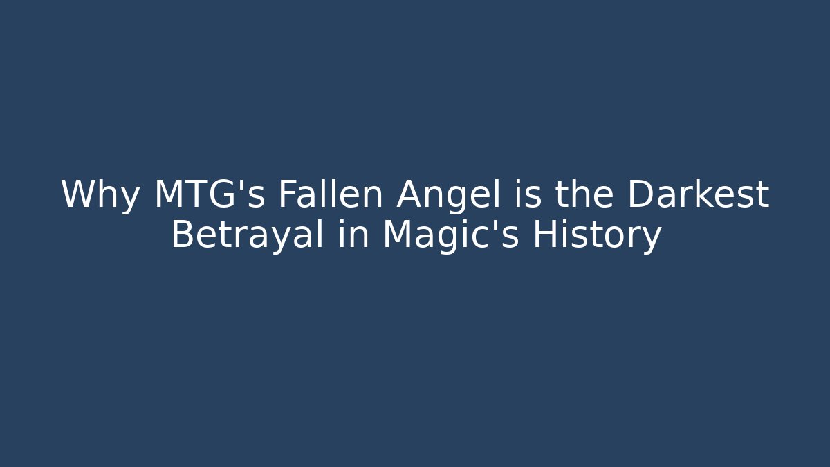 Why MTG's Fallen Angel is the Darkest Betrayal in Magic's History