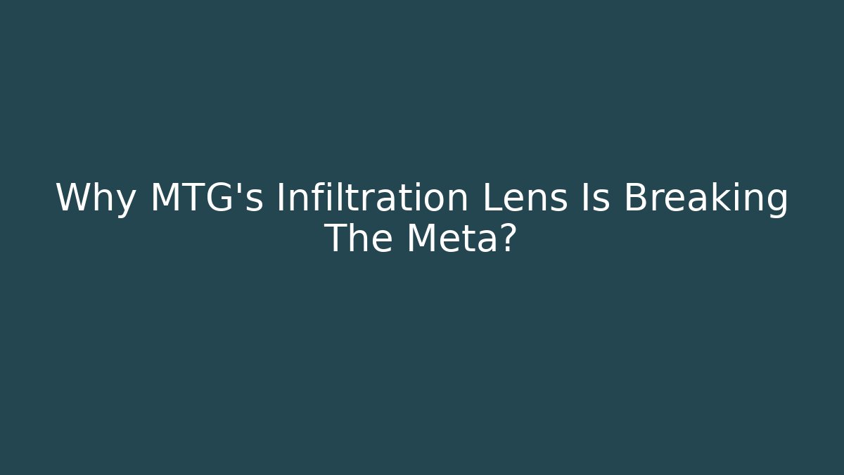 Why MTG's Infiltration Lens Is Breaking The Meta?