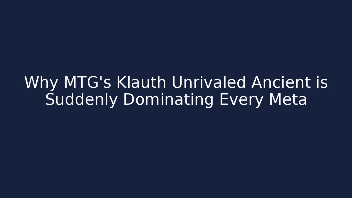 Why MTG's Klauth Unrivaled Ancient is Suddenly Dominating Every Meta