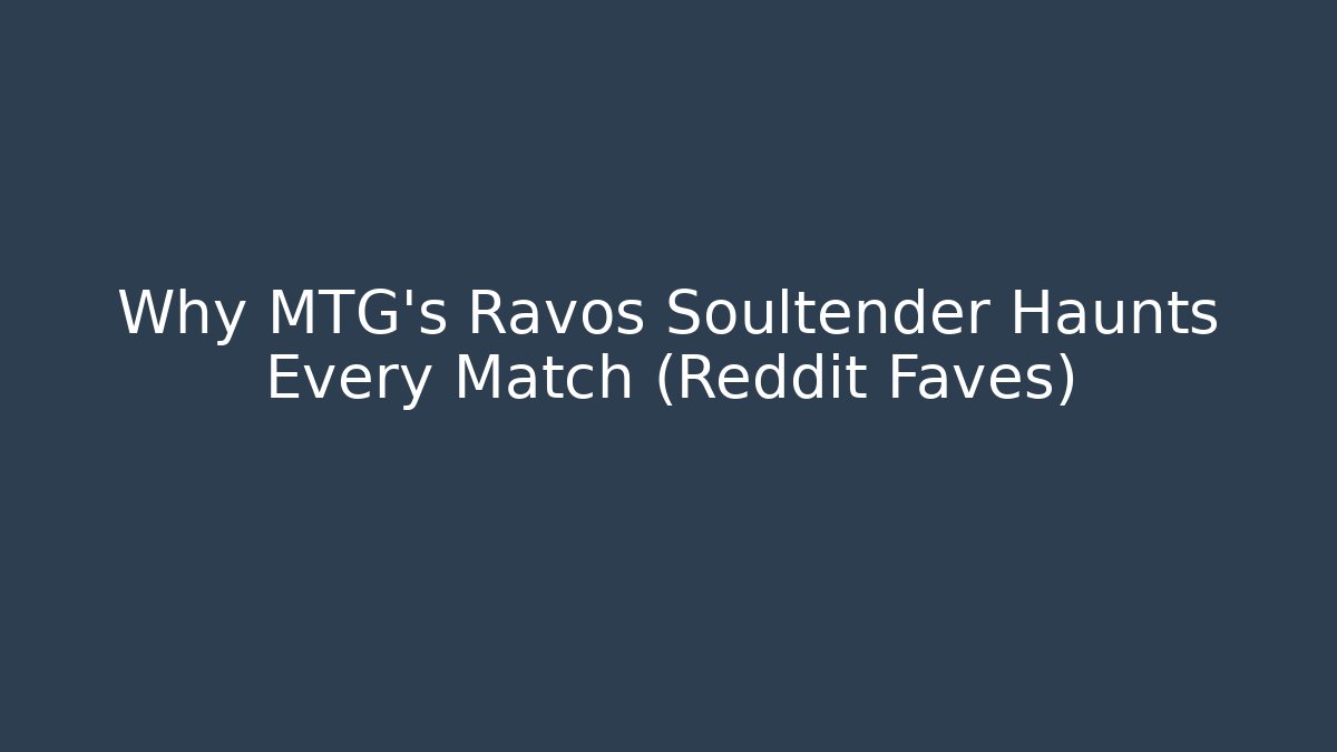 Why MTG's Ravos Soultender Haunts Every Match (Reddit Faves) - Critter Realm