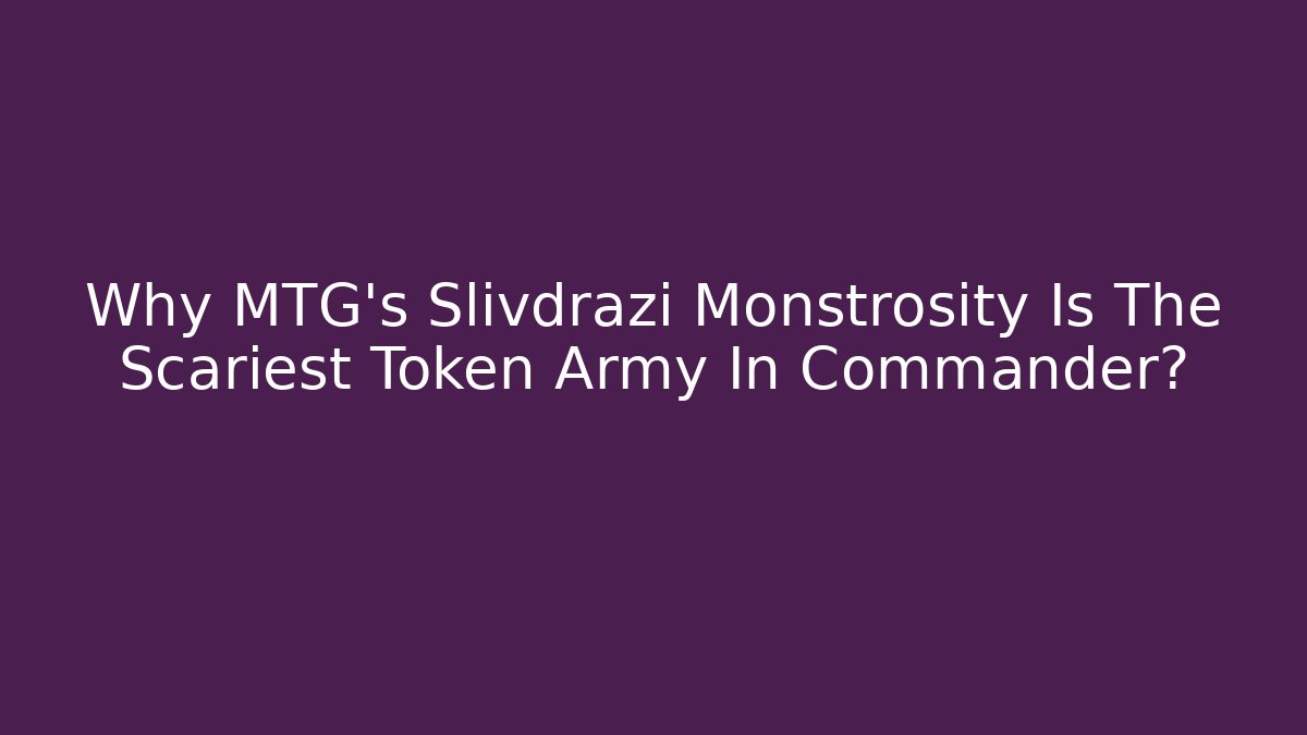 Why MTG's Slivdrazi Monstrosity Is The Scariest Token Army In Commander?