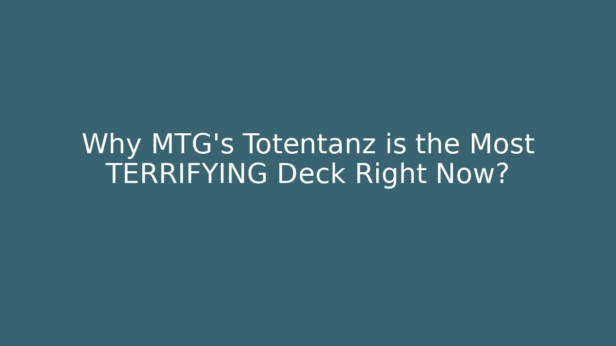 Why MTG's Totentanz is the Most TERRIFYING Deck Right Now?
