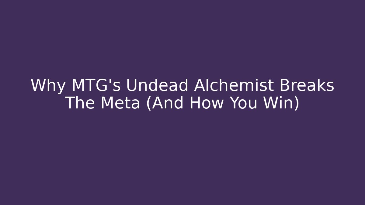 Why MTG's Undead Alchemist Breaks The Meta (And How You Win)