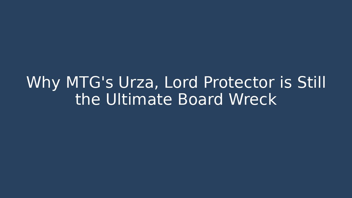 Why MTG's Urza, Lord Protector is Still the Ultimate Board Wreck