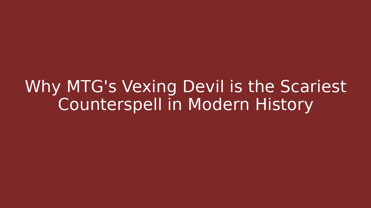 Why MTG's Vexing Devil is the Scariest Counterspell in Modern History