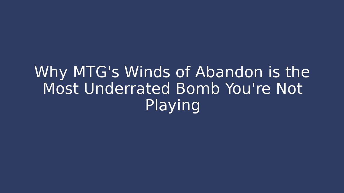 Why MTG's Winds of Abandon is the Most Underrated Bomb You're Not Playing