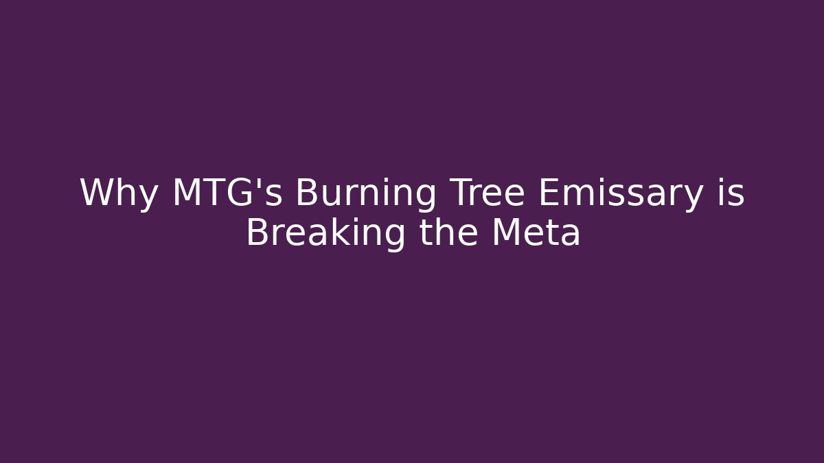 Why MTG’s Burning Tree Emissary is Breaking the Meta