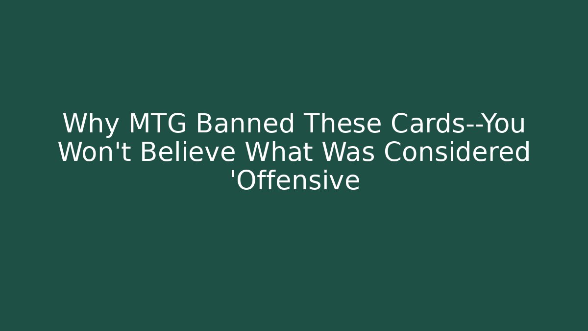 Why MTG Banned These Cards—You Won't Believe What Was Considered 'Offensive