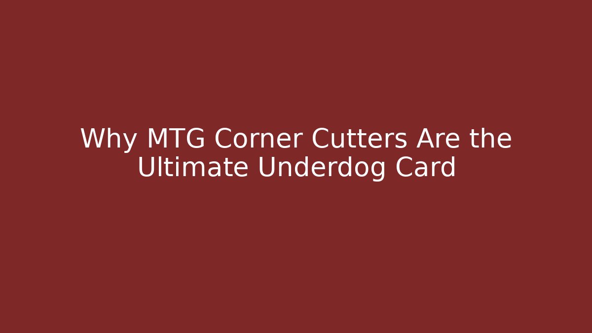 Why MTG Corner Cutters Are the Ultimate Underdog Card