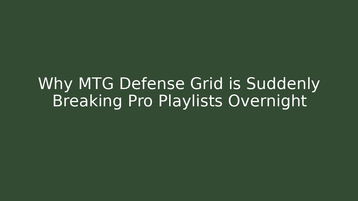 Why MTG Defense Grid is Suddenly Breaking Pro Playlists Overnight