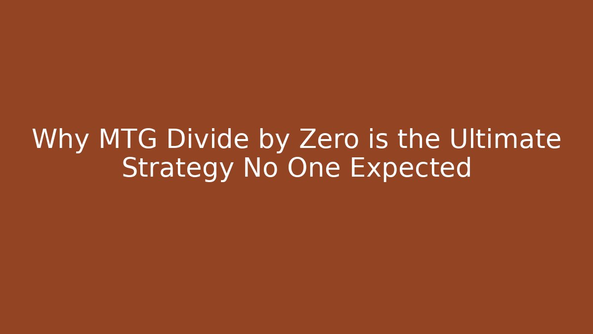 Why MTG Divide by Zero is the Ultimate Strategy No One Expected