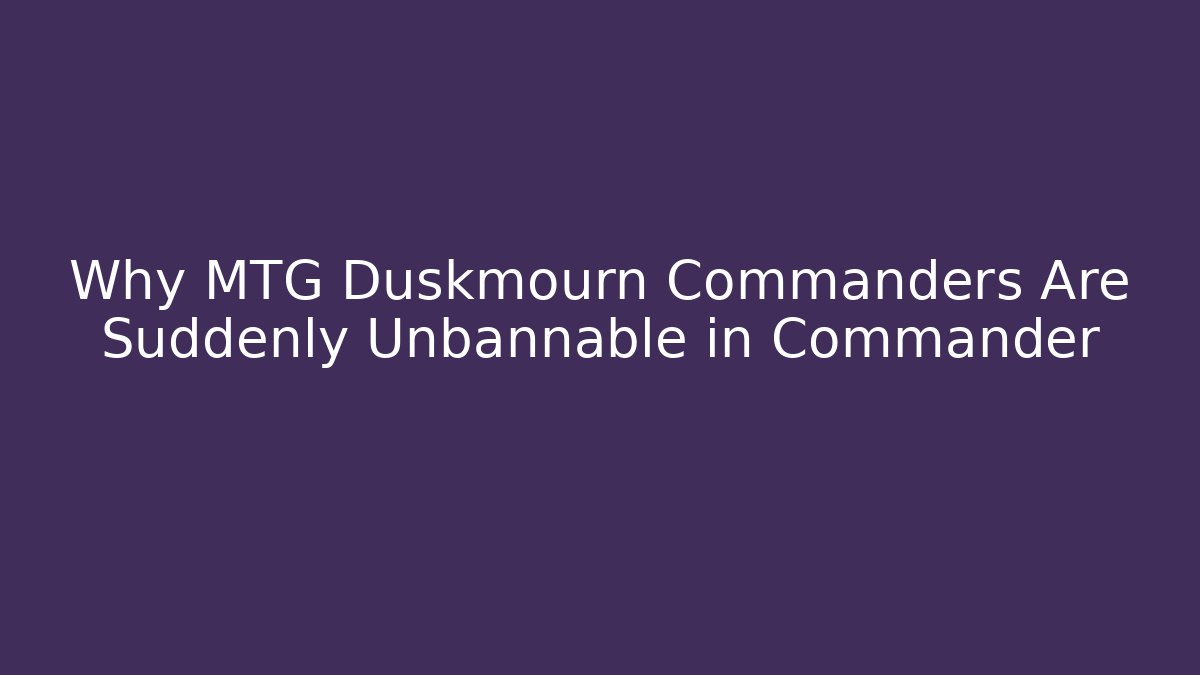 Why MTG Duskmourn Commanders Are Suddenly Unbannable in Commander