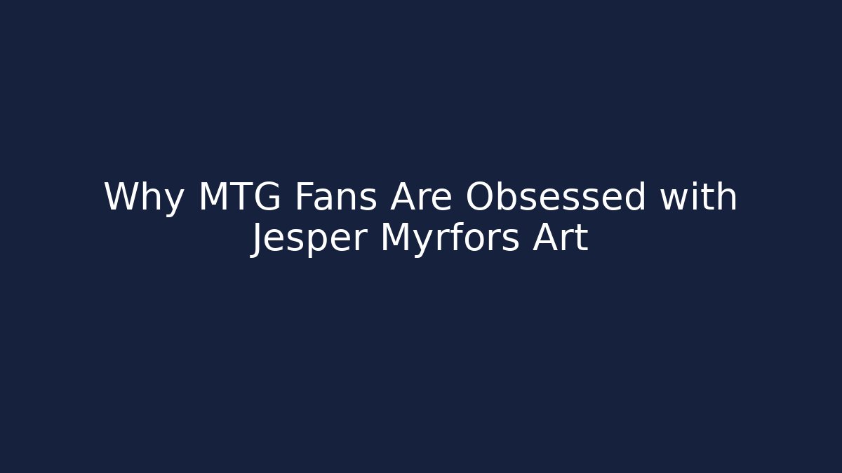 Why MTG Fans Are Obsessed with Jesper Myrfors Art